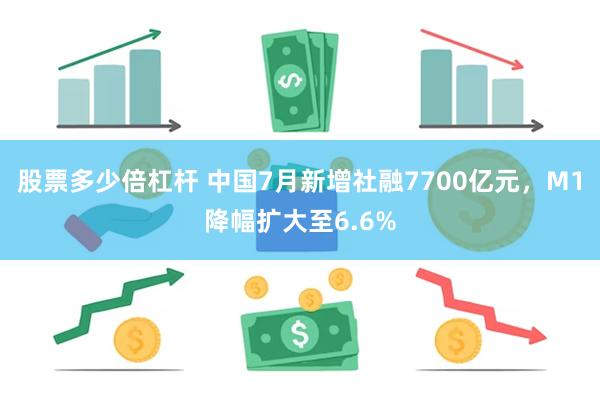 股票多少倍杠杆 中国7月新增社融7700亿元，M1降幅扩大至6.6%