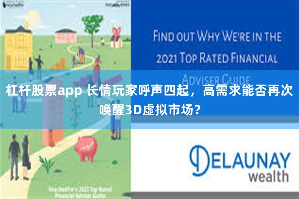 杠杆股票app 长情玩家呼声四起，高需求能否再次唤醒3D虚拟市场？