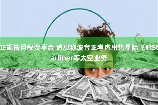 正规按月配资平台 消息称波音正考虑出售星际飞船Starliner等太空业务