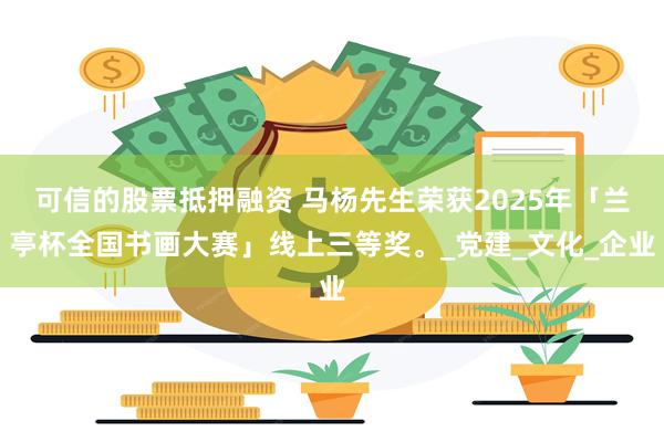 可信的股票抵押融资 马杨先生荣获2025年「兰亭杯全国书画大