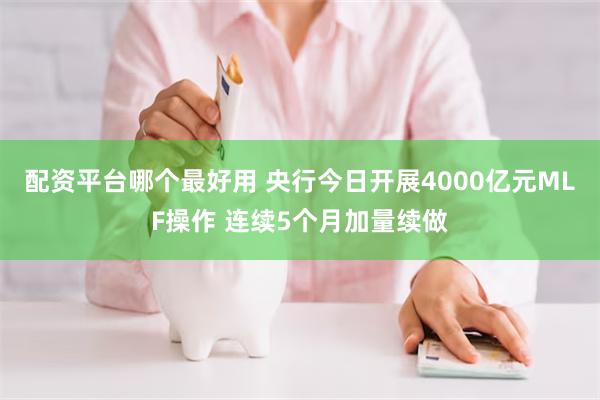 配资平台哪个最好用 央行今日开展4000亿元MLF操作 连续